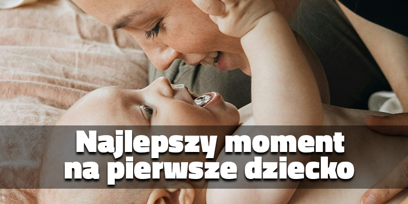 Najlepszy moment na pierwsze dziecko