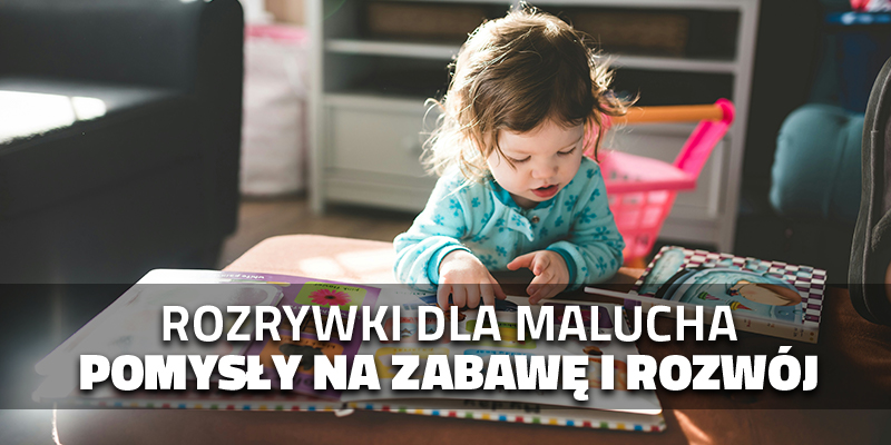 Rozrywki w sam raz dla malucha - pomysły na zabawę i rozwój