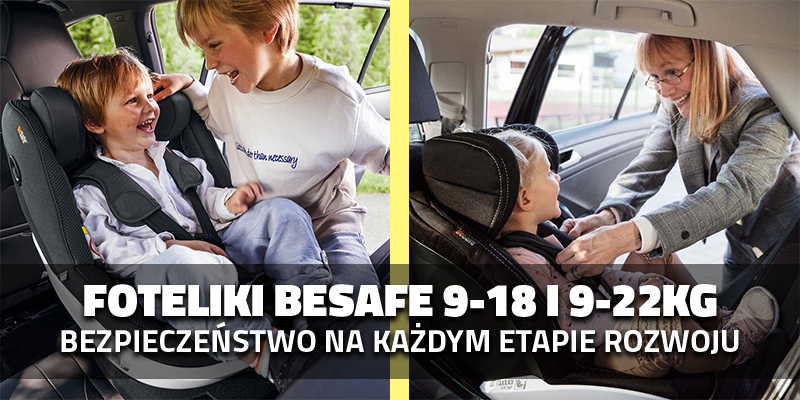 Foteliki BeSafe 9–18 kg i 9–22 kg – bezpieczeństwo i komfort na każdym etapie rozwoju dziecka