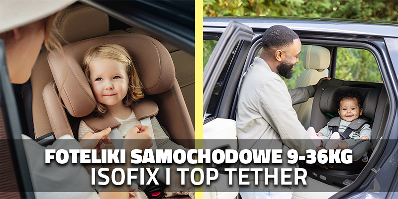 Foteliki samochodowe 9–36 kg z ISOFIX i top tether – co warto wiedzieć?