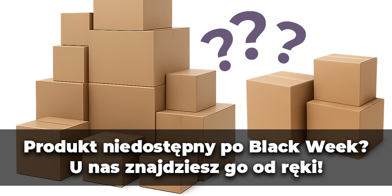 Produkt niedostępny po Black Week? U nas znajdziesz go od ręki!