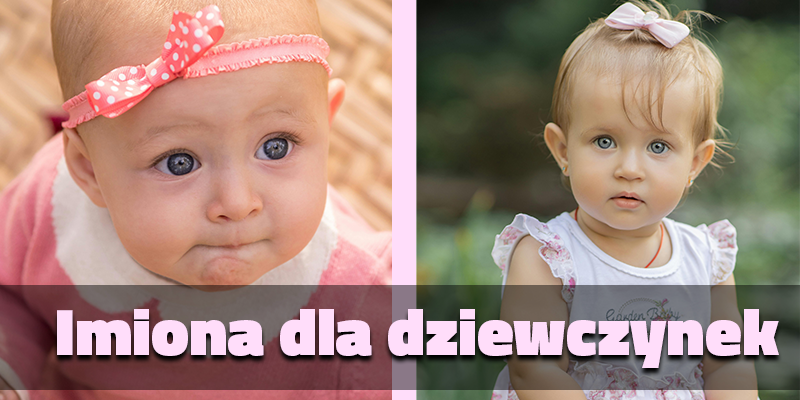 Imiona dla dziewczynek - najbardziej polularne,oryginalne, klasyczne czy nowoczesne?