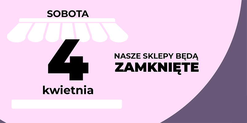 W sobotę 4 kwietnia nasze sklepy będą zamknięte