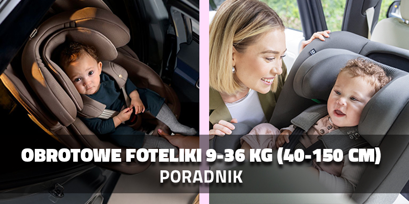  Fotelik samochodowy obrotowy 9–36 kg – jak wybrać naprawdę bezpieczny model dla rosnącego dziecka?
