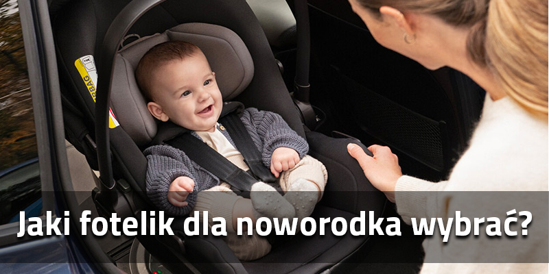 Jaki fotelik dla noworodka wybrać? Kompletny poradnik bezpieczeństwa od pierwszej podróży ze szpitala do pierwszego roku życia