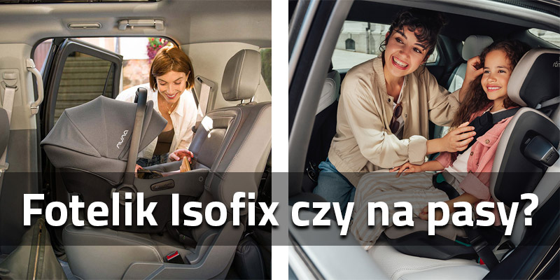 Fotelik Isofix czy na pasy? Porównanie bezpieczeństwa, montażu i kosztów – co wybrać dla swojego dziecka?